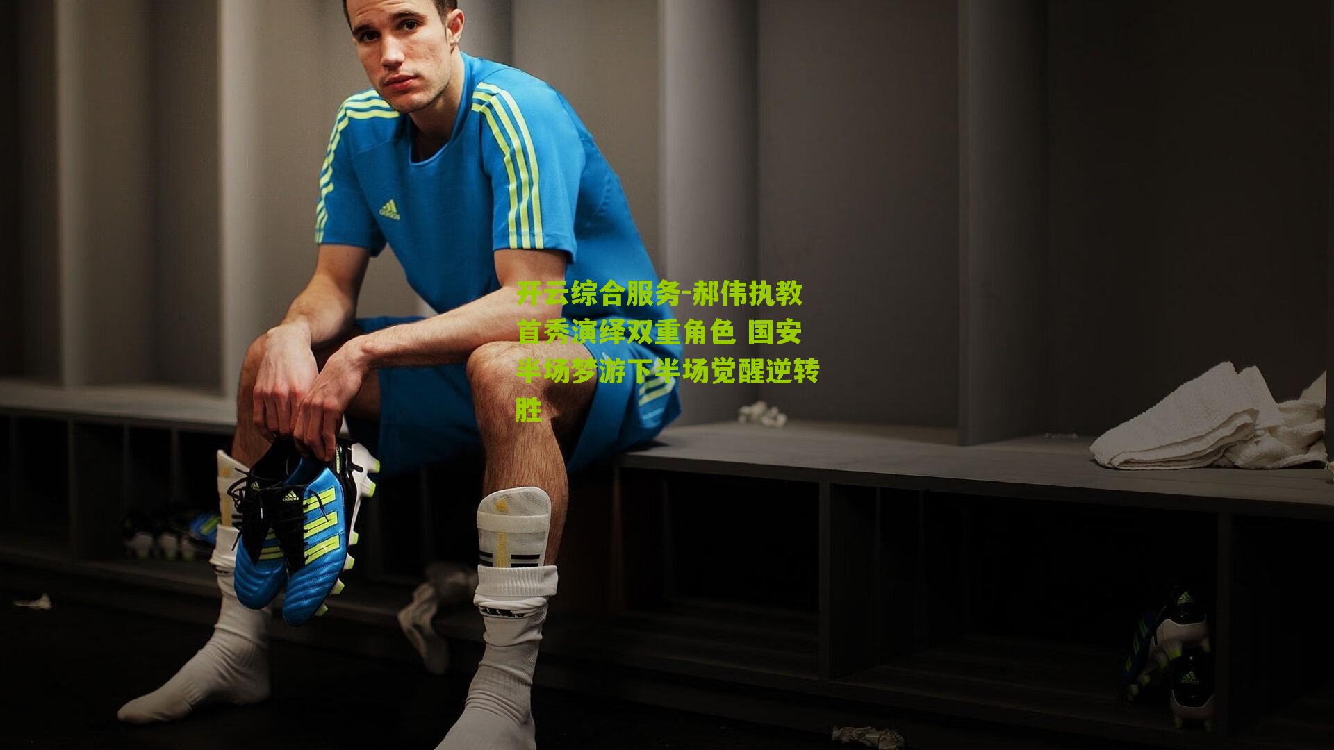 郝伟执教首秀演绎双重角色 国安半场梦游下半场觉醒逆转胜