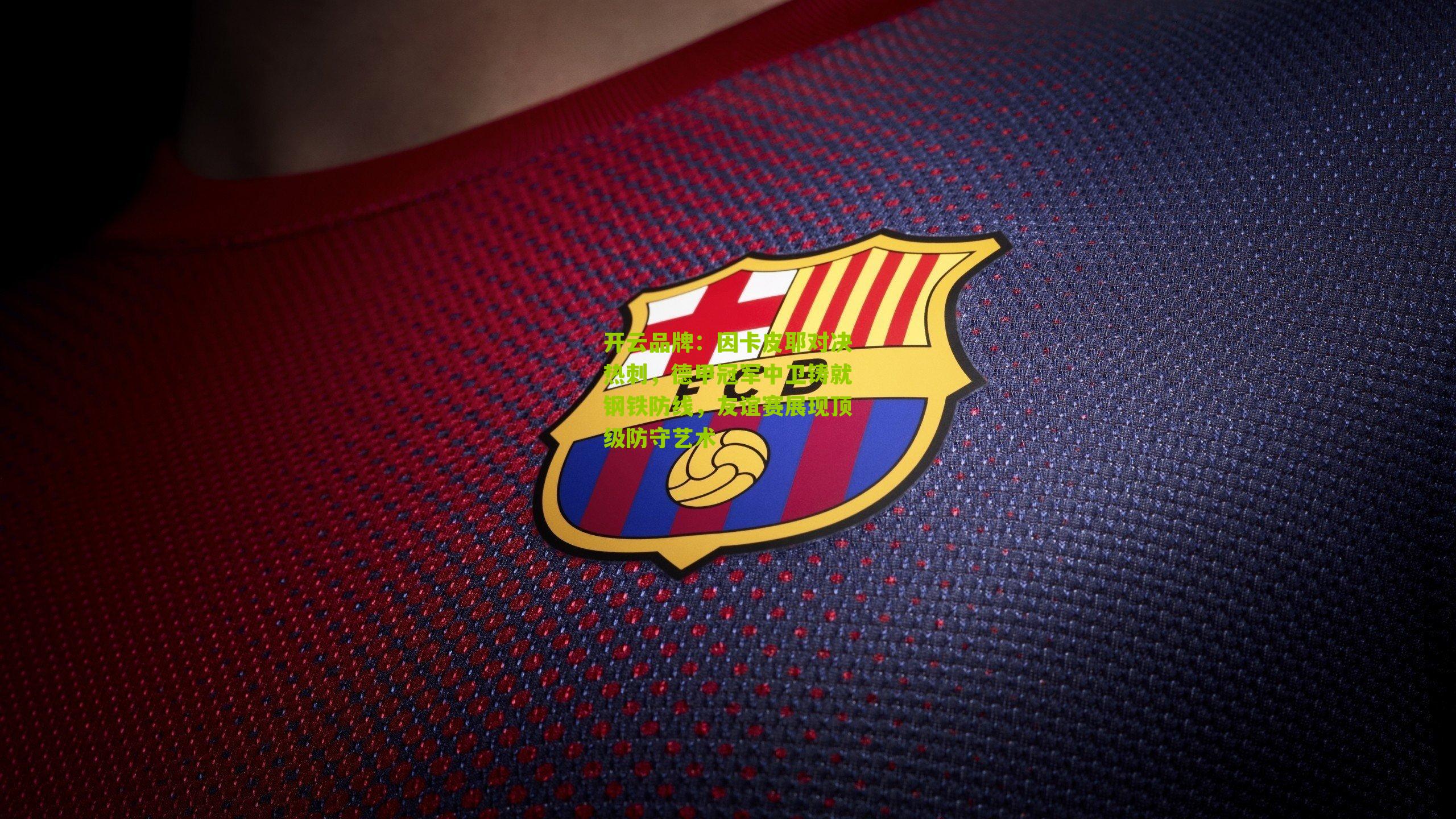 因卡皮耶对决热刺,德甲冠军中卫铸就钢铁防线,友谊赛展现顶级防守艺术